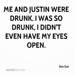 Ben Gun - Me and Justin were drunk. I was so drunk, I didn't even have ...