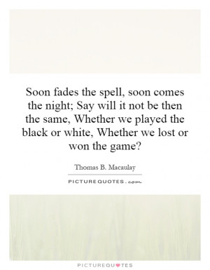 ... the black or white, Whether we lost or won the game? Picture Quote #1