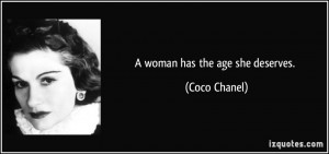 woman has the age she deserves. - Coco Chanel