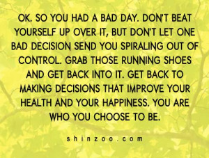 ... you had a bad day don t beat yourself up over it but don t let one bad