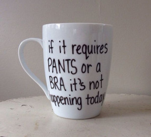 ... lazy day mug, funny coffee mug: Lazy Day, Quote, Requir Pants, Good