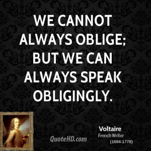 We cannot always oblige; but we can always speak obligingly.