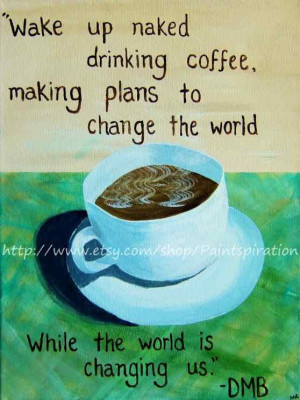 ... Coffee Cups, Quotes Art, Quote Art, Dave Matthews Band, Matthew Band
