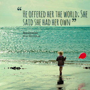 Quotes Picture: he offered her the world; she said she had her own