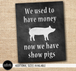 ... to have money, now we have show pigs, cattle, goats, sheep or cows
