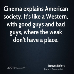 Cinema explains American society. It's like a Western, with good guys ...