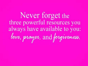 Never Forget Love, Prayer And Forgiveness Quote