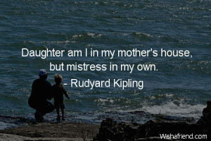 daughter-Daughter am I in my mother's house, but mistress in my own.