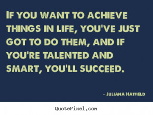 Juliana Hatfield Quotes - If you want to achieve things in life, you ...