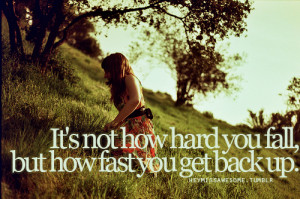 It’s not how hard you fall, but how fast you get back up ...