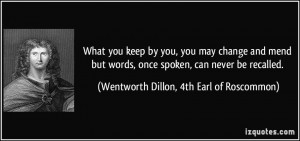 What you keep by you, you may change and mend but words, once spoken ...
