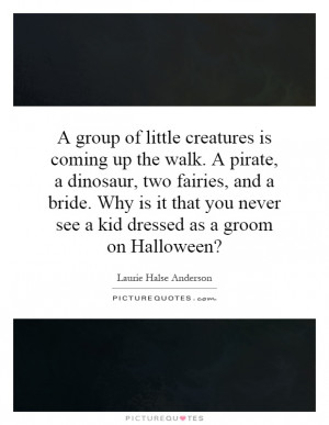 group of little creatures is coming up the walk. A pirate, a dinosaur ...