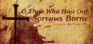 Thou Who Hast Our Sorrows Borne a hymn by John Wesley
