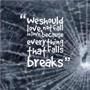 Quotes Picture: we should love, not fall in love, because everything ...