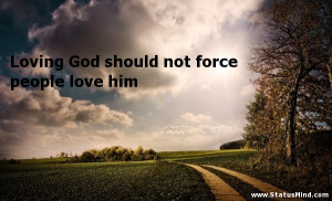... not force people love him - Friedrich Nietzsche Quotes - StatusMind
