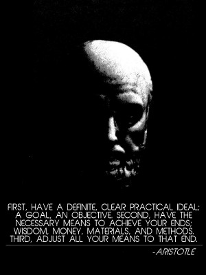 First, Have A Definite, Clear Practical Ideal.. - Aristotle