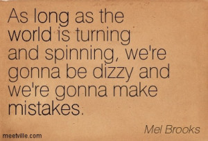 ... , We’re Gonna BE Dizzy And We’re Gonna Make Mistakes - Mel Brooks