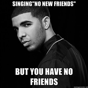 Drake No New Friends Quotes