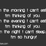 ... can’t eat, I’m thinking of you. In the night I can’t sleep