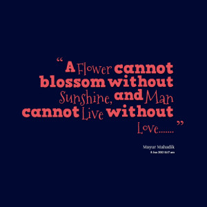 Quotes Picture: a flower cannot blossom without sunshine, and man ...