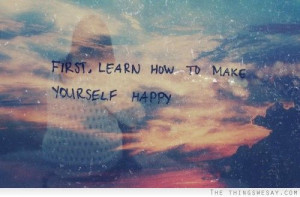 First learn how to make yourself happy