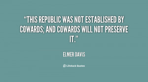 This republic was not established by cowards; and cowards will not ...