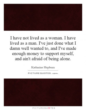 have not lived as a woman. I have lived as a man. I've just done ...