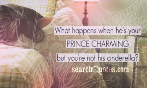 ... happens when he's your prince charming, but you're not his cinderella