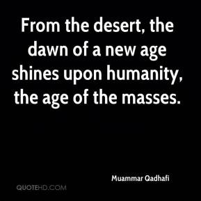 Muammar Qadhafi - From the desert, the dawn of a new age shines upon ...
