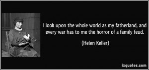 ... , and every war has to me the horror of a family feud. - Helen Keller