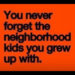 You never forget the neighborhood kids you grew up with.Small Town ...