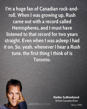 huge fan of Canadian rock-and-roll. When I was growing up, Rush ...