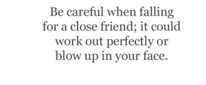 ... close friend; it could work out perfectly or blow up in your face