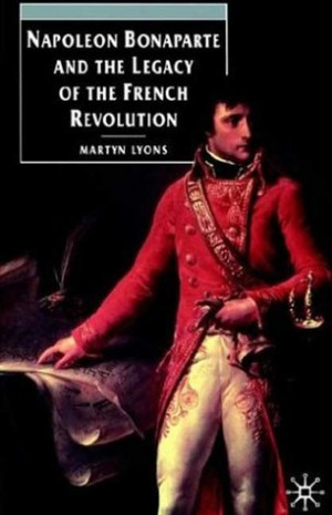 Napoleon Bonaparte and the Legacy of the French Revolution
