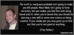 truth is, marijuana probably isn't going to make you kill people. Most ...