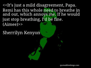 Sherrilyn Kenyon - quote-It’s just a mild disagreement, Papa. Remi ...
