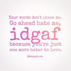 ... idgaf because you're just one more hater to love. #life #quotes More