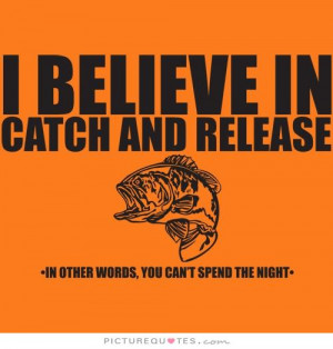 believe in catch and release. In other words, you can't spend the ...