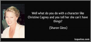 what do you do with a character like Christine Cagney and you tell her ...