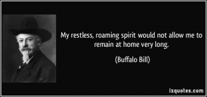 ... spirit would not allow me to remain at home very long. - Buffalo Bill