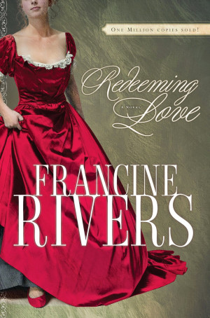10. Redeeming Love , by Francine Rivers--Showed me how really ...