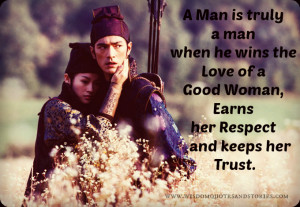 truly a man when he wins the love of a good Woman, earns her respect ...