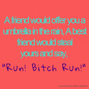 ... the rain, A best friend would steal yours and say, 