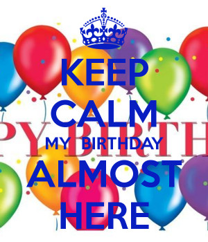 Keep Calm Birthday Almost Here
