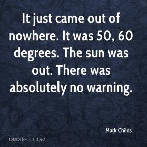 Mark Childs It just came out of nowhere It was 50 60 degrees The