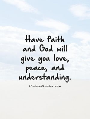 ... -faith-and-god-will-give-you-love-peace-and-understanding-quote-1.jpg