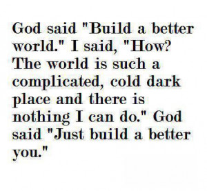 God Said “Build a better world.” I said, “How? The world is such ...