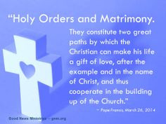 Holy Orders and Matrimony. They constitute two great paths by which ...