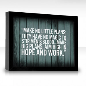 big plans, yes!! A quote from Daniel Burnham, American architect and ...
