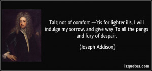 ... , and give way To all the pangs and fury of despair. - Joseph Addison